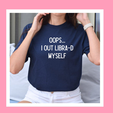 Oops I out Libra-d myself shirt
