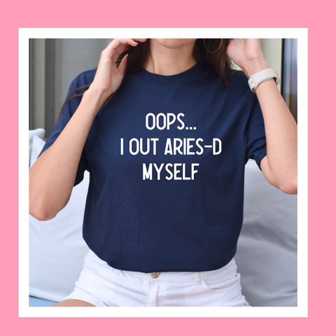 Oops I out Aries-d myself shirt