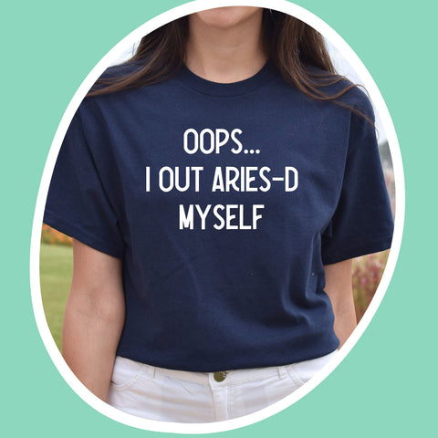 Oops I out Aries-d myself shirt