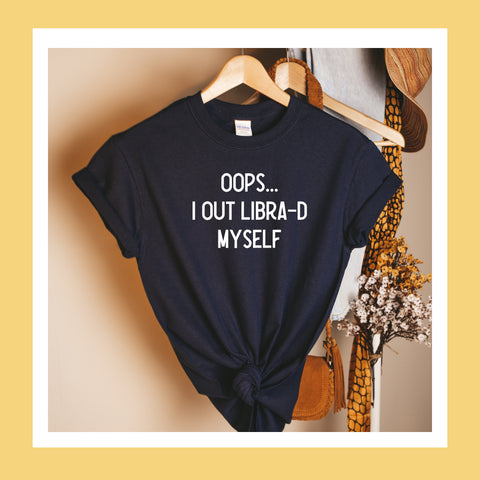 Oops I out Libra-d myself shirt