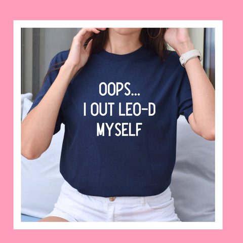 Oops I out Leo-d myself shirt