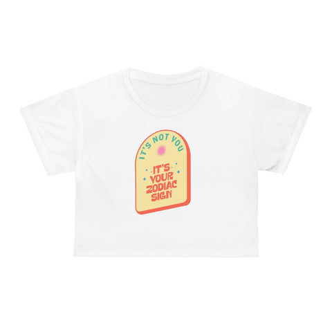 It's Not You It's Your Zodiac Sign crop top