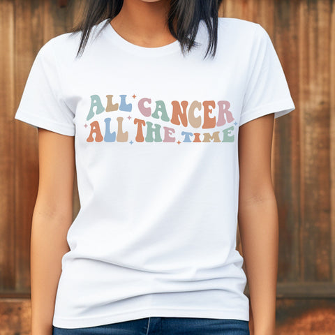 All Cancer all the time shirt