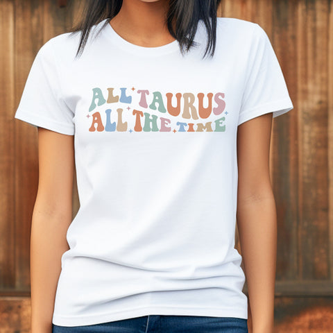 All Taurus all the time shirt